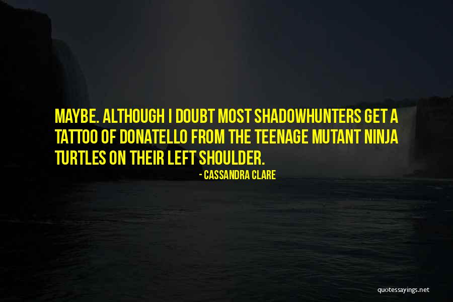 Teenage Mutant Ninja Quotes By Cassandra Clare