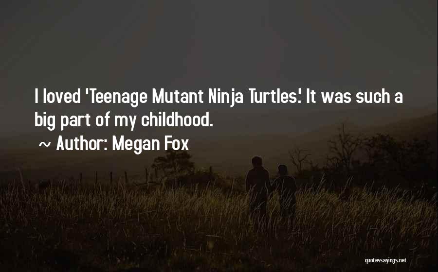 Teenage Mutant Ninja Quotes By Megan Fox