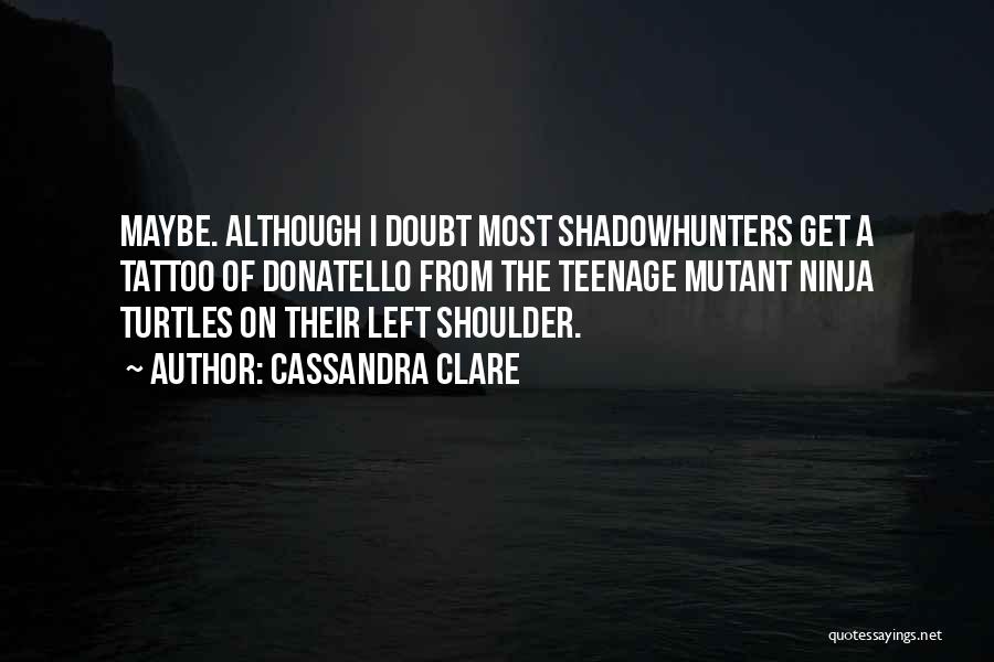 Teenage Mutant Quotes By Cassandra Clare