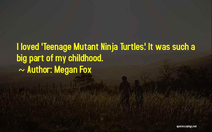 Teenage Mutant Quotes By Megan Fox