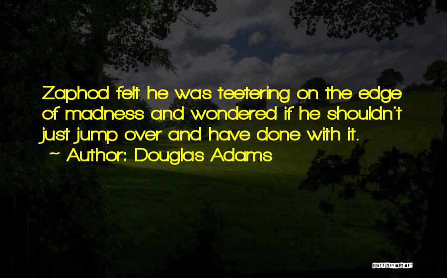 Teetering On The Edge Quotes By Douglas Adams