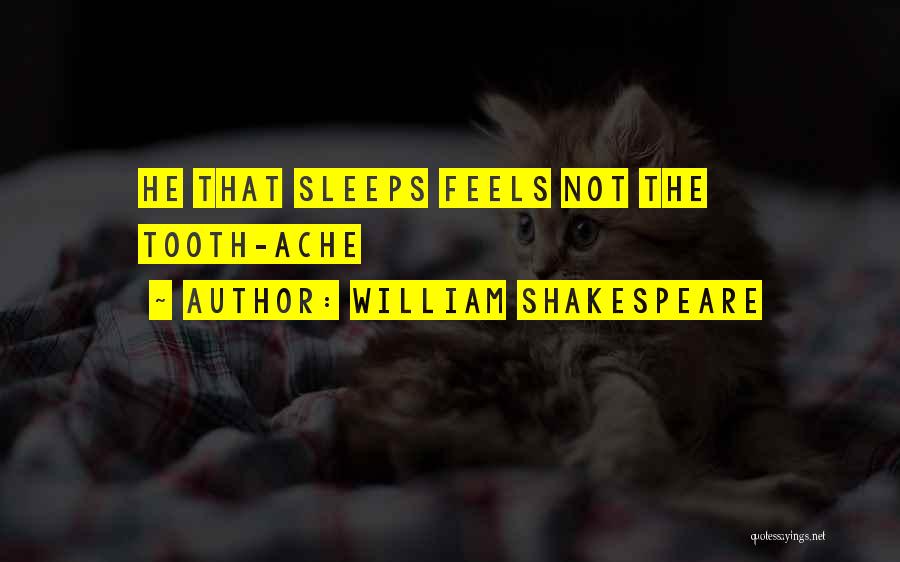 Teeth Ache Quotes By William Shakespeare