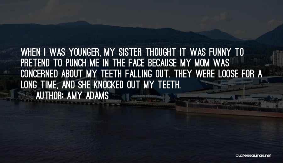 Teeth Falling Out Quotes By Amy Adams