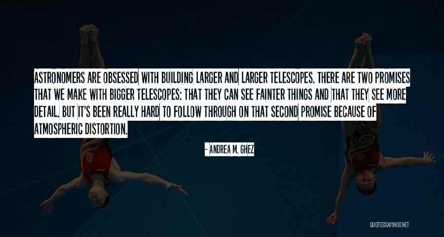 Telescopes Quotes By Andrea M. Ghez Telescopes Quotes By Andrea M. Ghez