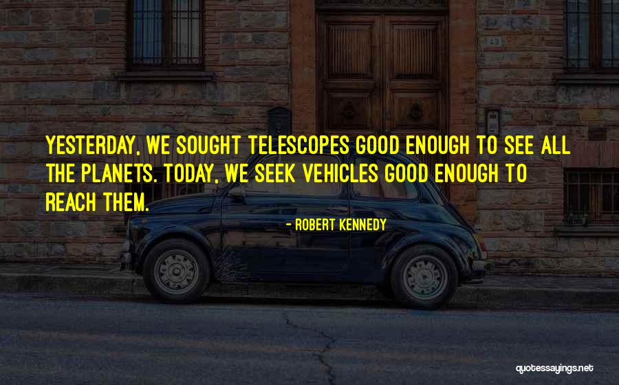 Telescopes Quotes By Robert Kennedy Telescopes Quotes By Robert Kennedy
