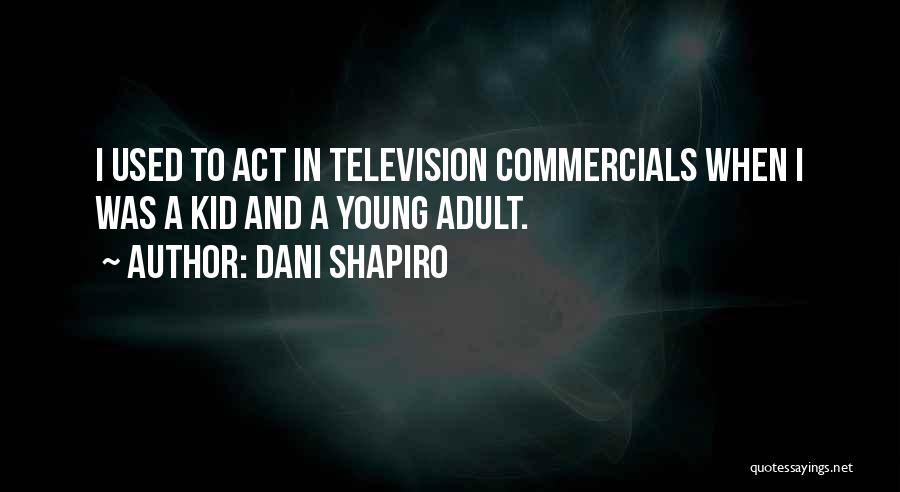 Television Commercials Quotes By Dani Shapiro