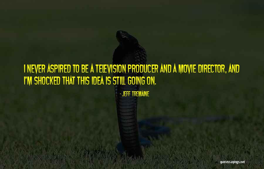 Television Producer Quotes By Jeff Tremaine Television Producer Quotes By Jeff Tremaine