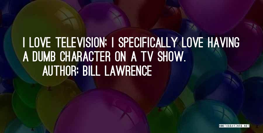 Television Show Quotes By Bill Lawrence