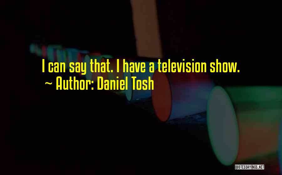 Television Show Quotes By Daniel Tosh