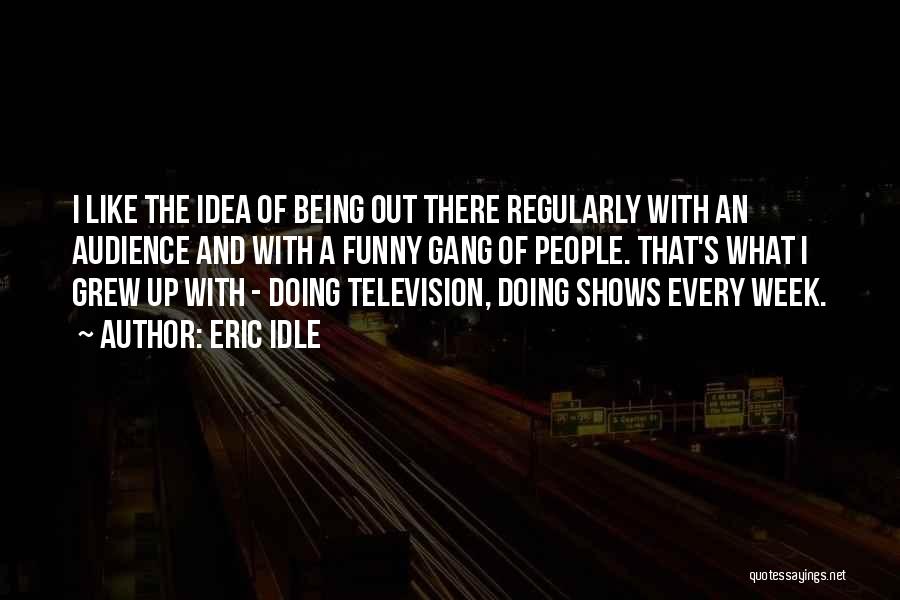 Television Shows Quotes By Eric Idle