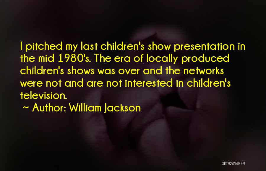 Television Shows Quotes By William Jackson