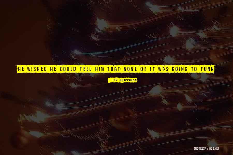 Tell Him Everything Quotes By Lev Grossman Tell Him Everything Quotes By Lev Grossman