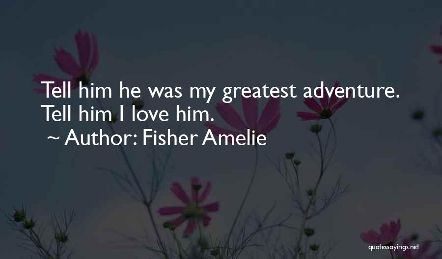 Tell Him Love Quotes By Fisher Amelie