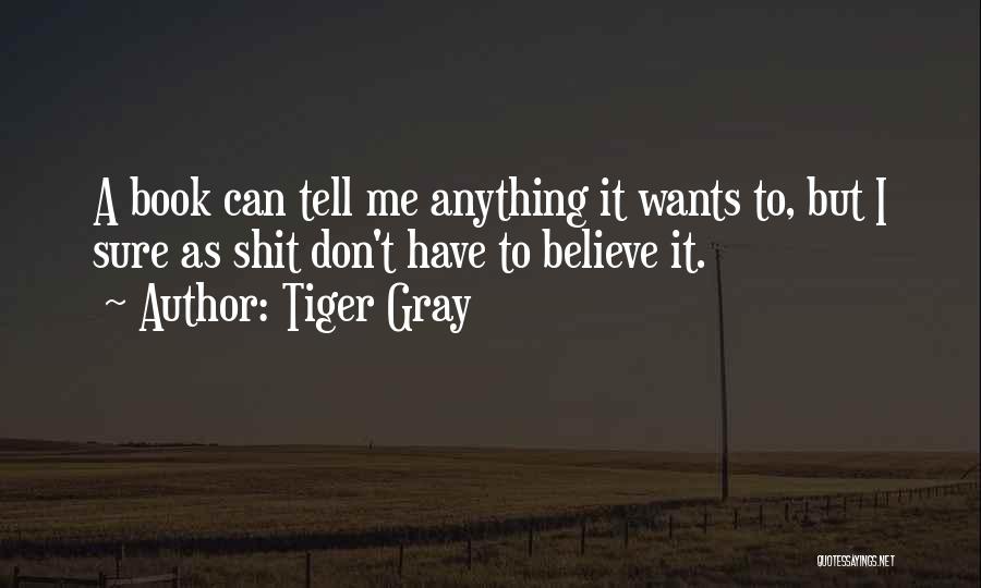 Tell Me Anything Quotes By Tiger Gray