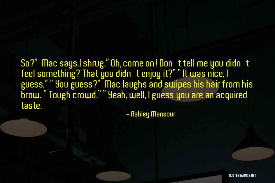 Tell Me How U Feel Quotes By Ashley Mansour Tell Me How U Feel Quotes By Ashley Mansour