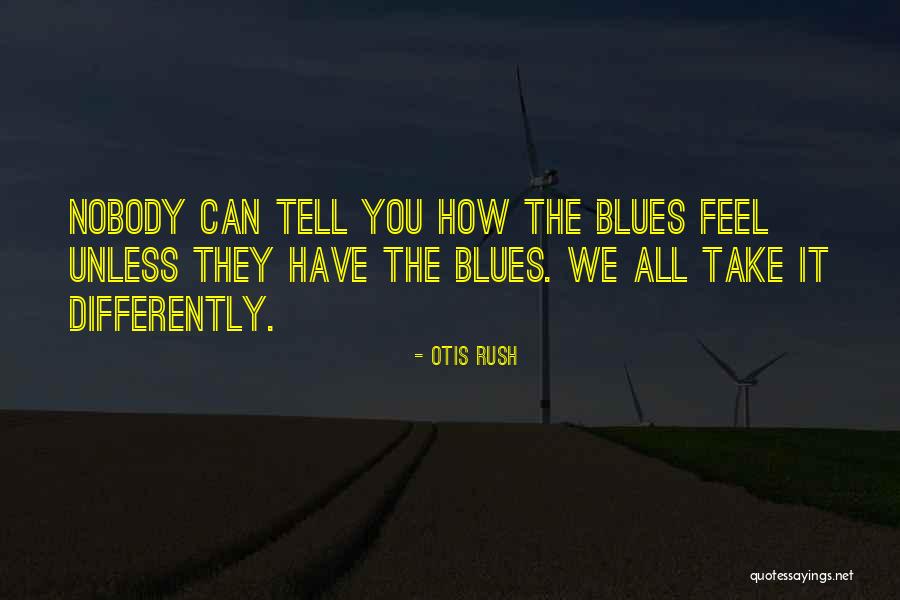 Tell Me How U Feel Quotes By Otis Rush Tell Me How U Feel Quotes By Otis Rush