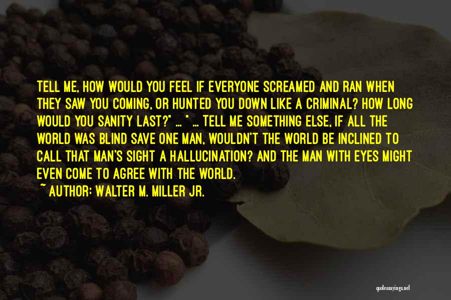 Tell Me How You Feel Quotes By Walter M. Miller Jr.