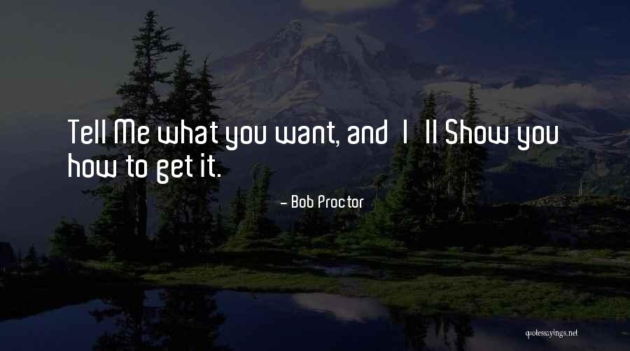 Tell Me How You Want It Quotes By Bob Proctor Tell Me How You Want It Quotes By Bob Proctor