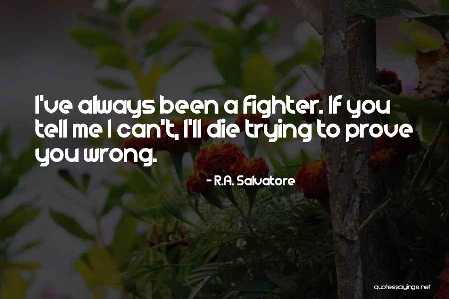Tell Me I Can't And I Will Prove You Wrong Quotes By R.A. Salvatore
