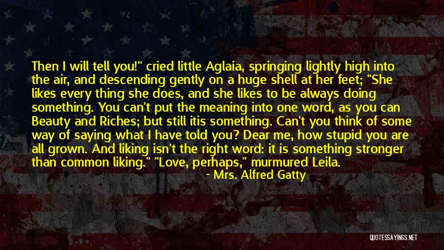 Tell Me Some Love Quotes By Mrs. Alfred Gatty Tell Me Some Love Quotes By Mrs. Alfred Gatty