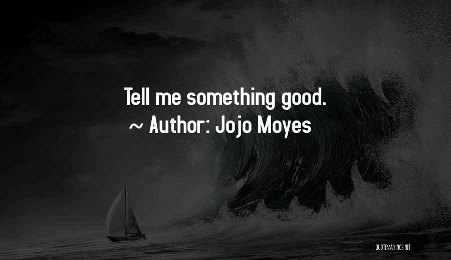 Tell Me Something Good Quotes By Jojo Moyes