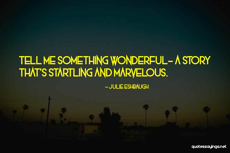 Tell Me Something Wonderful Quotes By Julie Eshbaugh