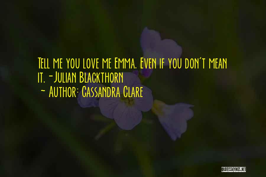 Tell Me You Don't Love Me Quotes By Cassandra Clare