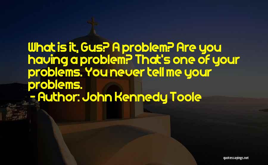 Tell Me Your Problems Quotes By John Kennedy Toole