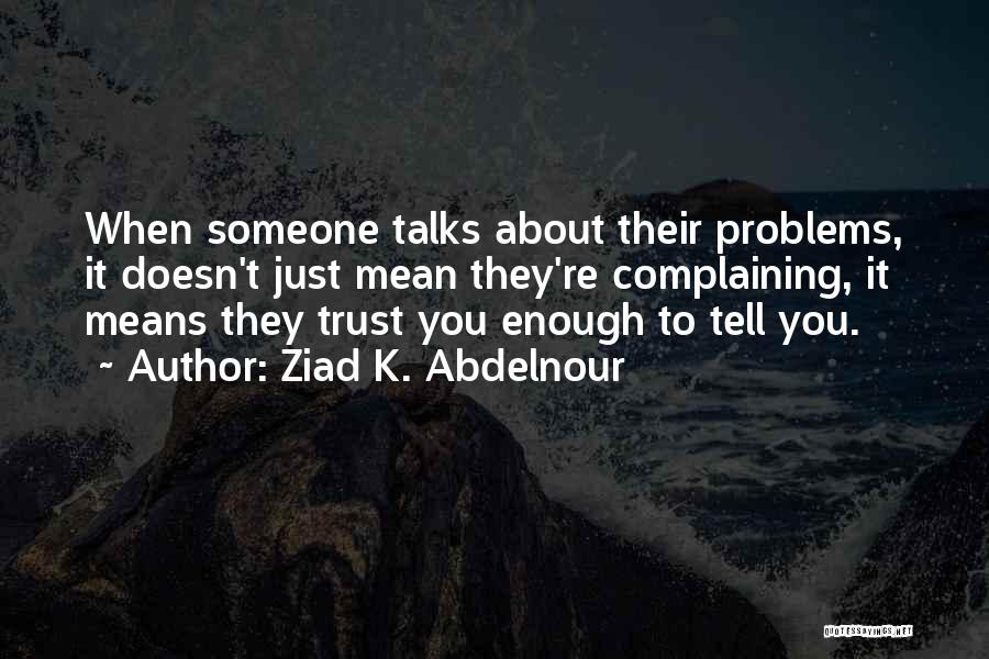 Tell Me Your Problems Quotes By Ziad K. Abdelnour