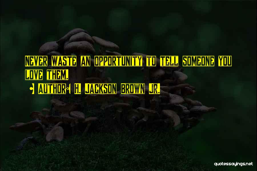 Tell Someone You Love Them Quotes By H. Jackson Brown Jr.