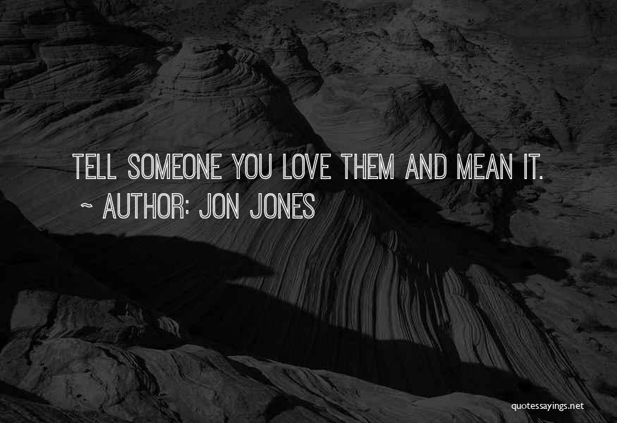 Tell Someone You Love Them Quotes By Jon Jones