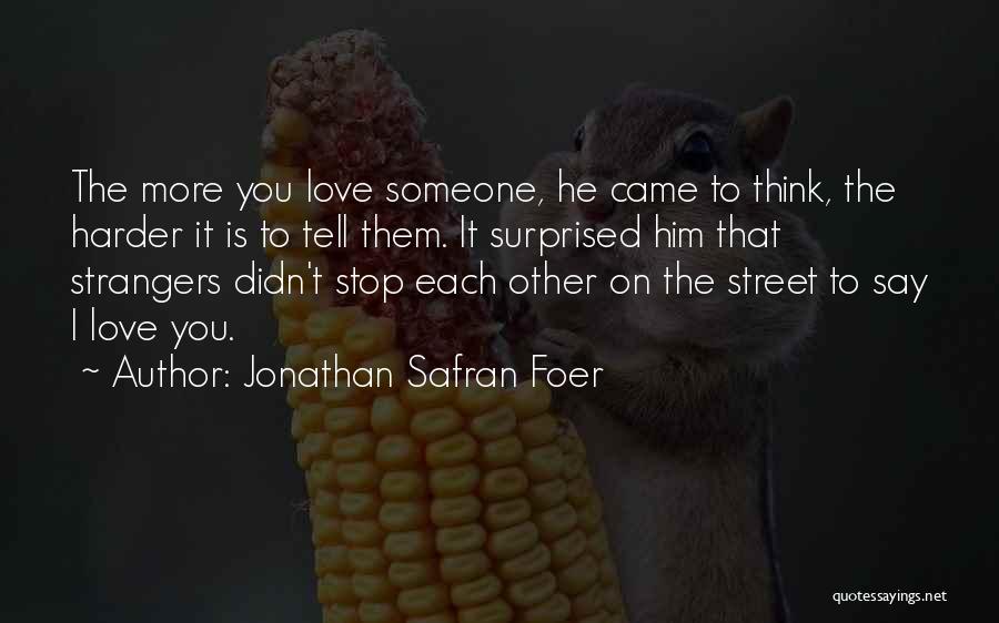 Tell Someone You Love Them Quotes By Jonathan Safran Foer