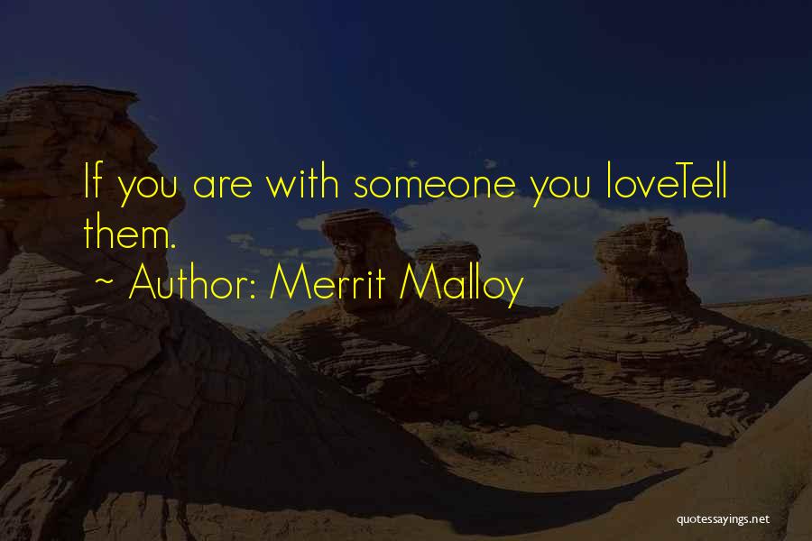 Tell Someone You Love Them Quotes By Merrit Malloy