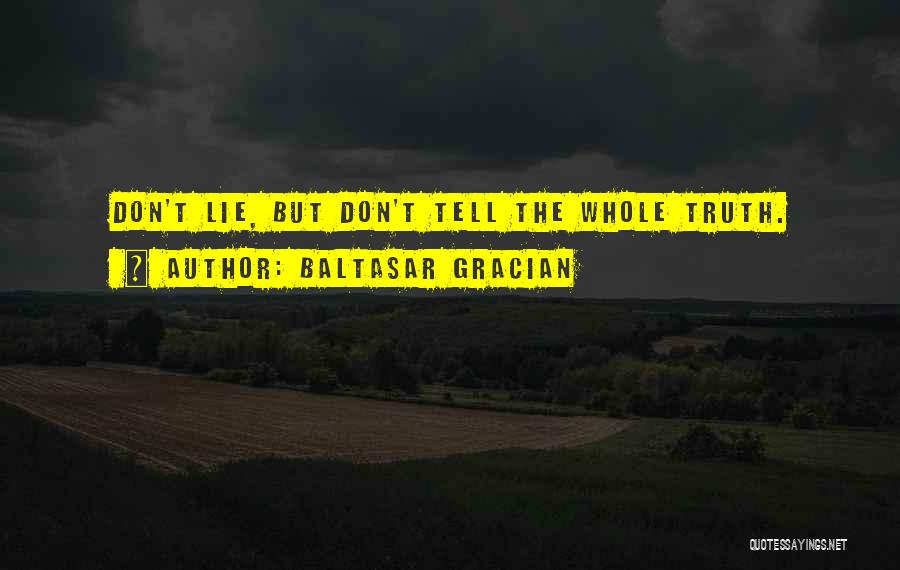 Tell The Whole Truth Quotes By Baltasar Gracian