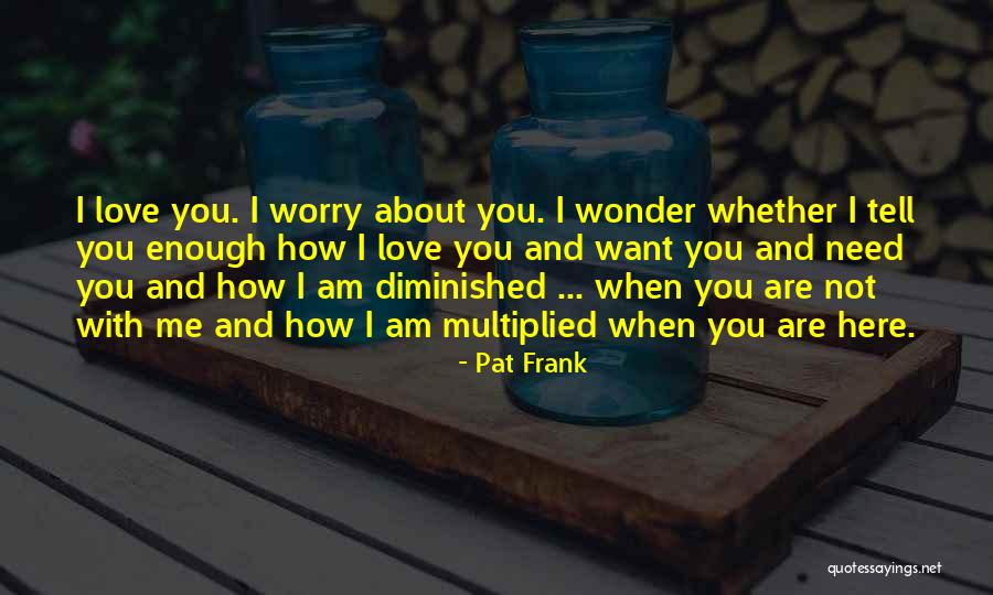 Tell You Love You Quotes By Pat Frank