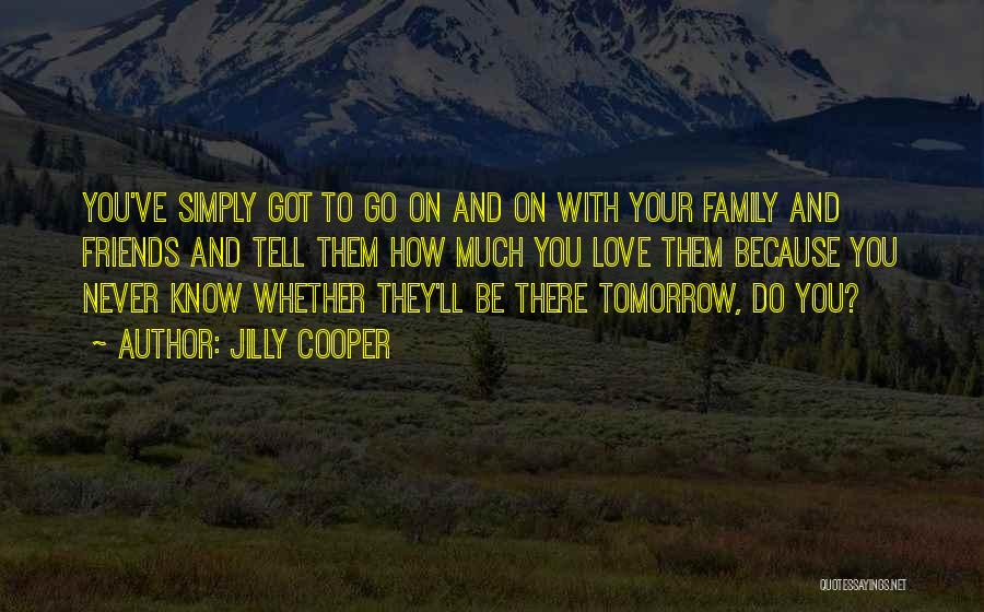 Tell Your Family You Love Them Quotes By Jilly Cooper