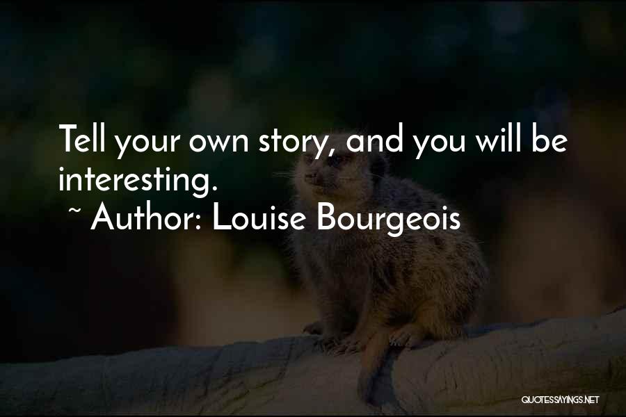 Tell Your Own Story Quotes By Louise Bourgeois