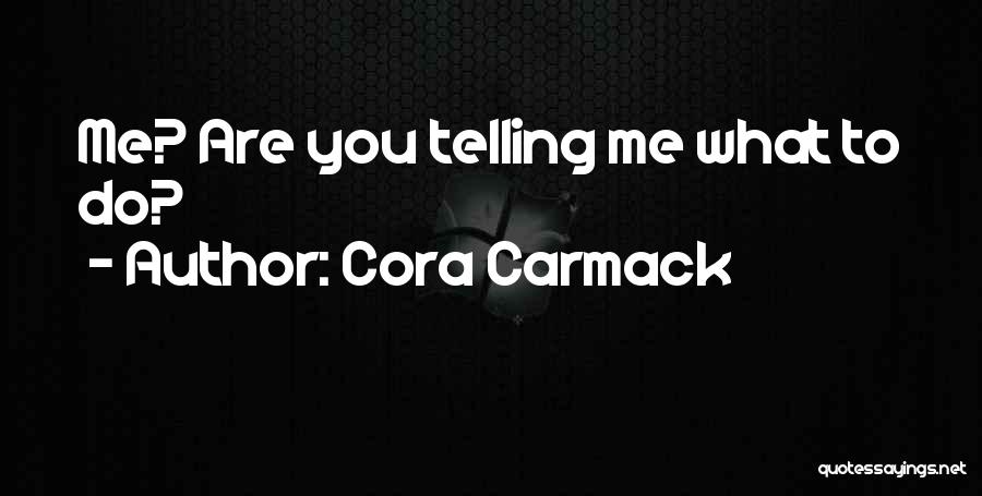 Telling Me What To Do Quotes By Cora Carmack
