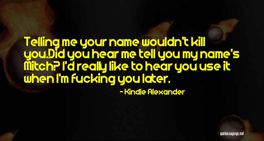 Telling Someone How Much You Like Them Quotes By Kindle Alexander Telling Someone How Much You Like Them Quotes By Kindle Alexander