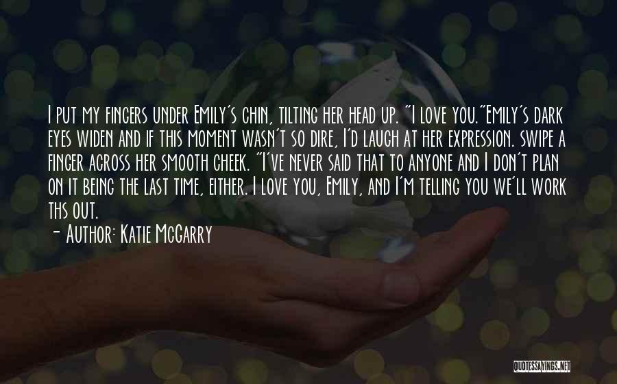 Telling Someone U Love Them Quotes By Katie McGarry