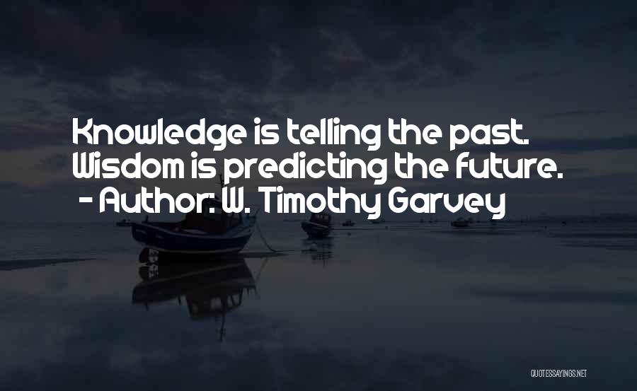 Telling The Future Quotes By W. Timothy Garvey