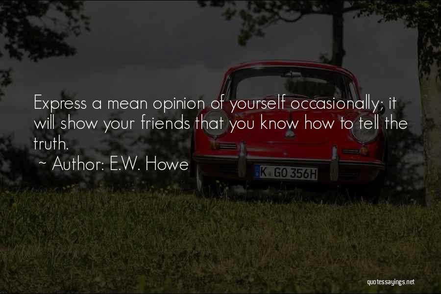 Telling Your Friends The Truth Quotes By E.W. Howe
