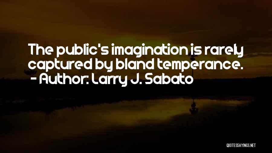 Temperance Quotes By Larry J. Sabato