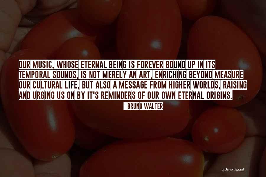Temporal Life Quotes By Bruno Walter Temporal Life Quotes By Bruno Walter