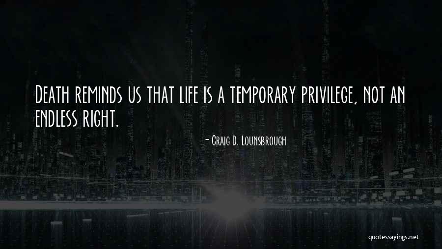 Temporal Life Quotes By Craig D. Lounsbrough Temporal Life Quotes By Craig D. Lounsbrough