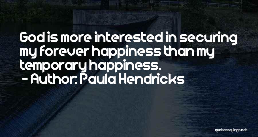 Temporary Happiness Quotes By Paula Hendricks