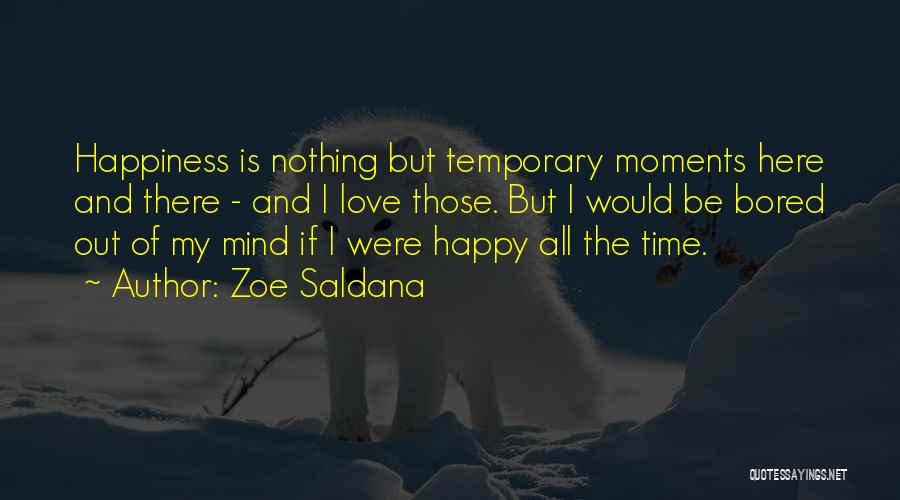 Temporary Happiness Quotes By Zoe Saldana
