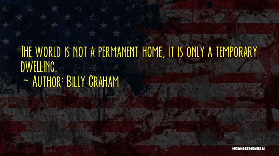 Temporary Home Quotes By Billy Graham
