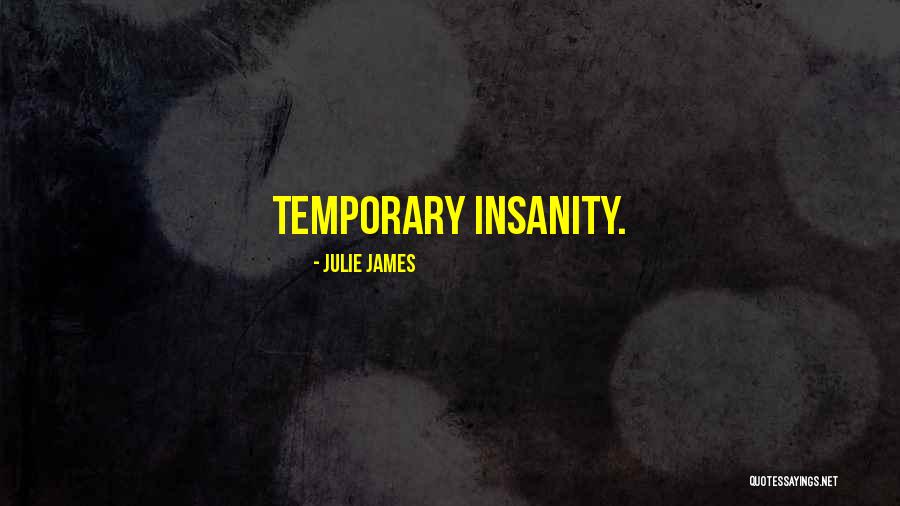 Temporary Insanity Quotes By Julie James Temporary Insanity Quotes By Julie James