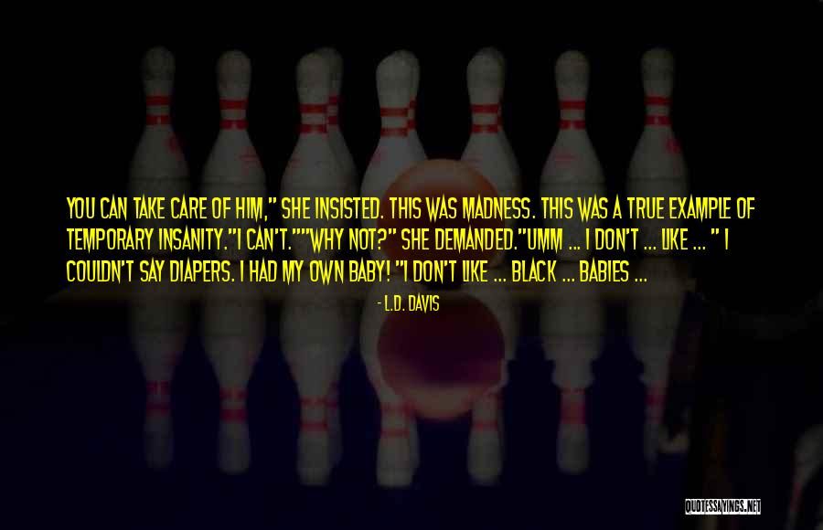 Temporary Insanity Quotes By L.D. Davis Temporary Insanity Quotes By L.D. Davis